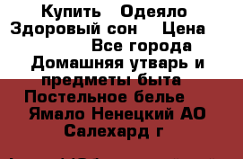 Купить : Одеяло «Здоровый сон» › Цена ­ 32 500 - Все города Домашняя утварь и предметы быта » Постельное белье   . Ямало-Ненецкий АО,Салехард г.